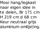 Mooi hang/legkast
naar eigen idee in 
te delen, Br 171 cm
H 219 cm d 68 cm
Keur neutraal grijs 
aluminium omlijsting.